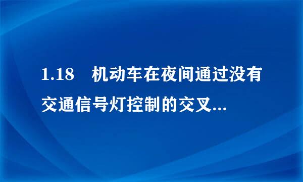 1.18 机动车在夜间通过没有交通信号灯控制的交叉路口时，应当  。