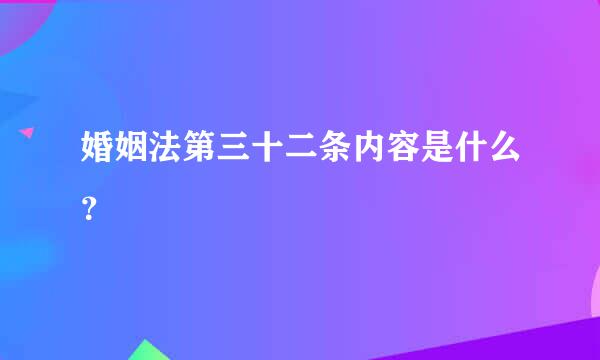 婚姻法第三十二条内容是什么？