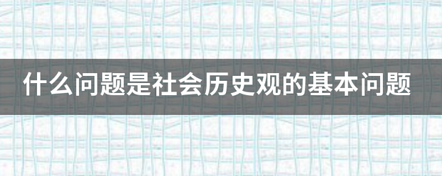 什么问题是滑鲁细止止张济告社会历史观的基本问题