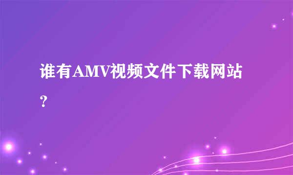 谁有AMV视频文件下载网站？