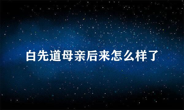 白先道母亲后来怎么样了