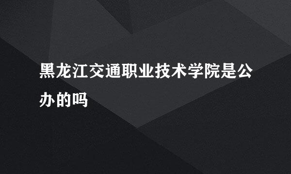 黑龙江交通职业技术学院是公办的吗