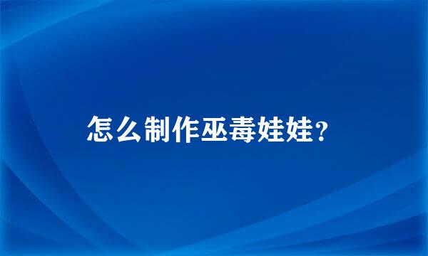 怎么制作巫毒娃娃？