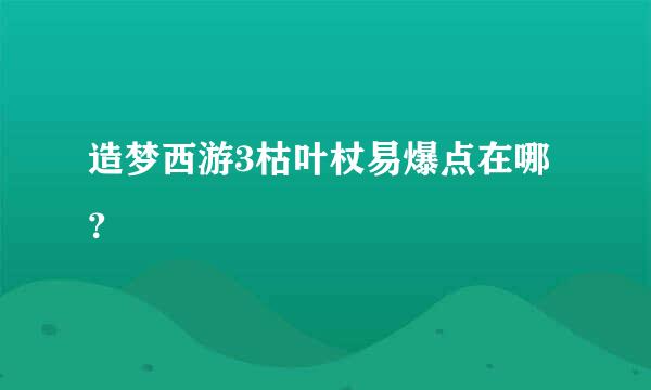 造梦西游3枯叶杖易爆点在哪？