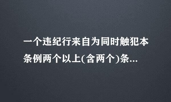 一个违纪行来自为同时触犯本条例两个以上(含两个)条款的，应当怎么处理?