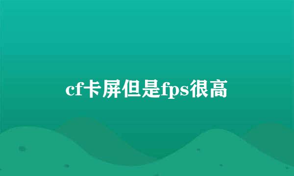 cf卡屏但是fps很高