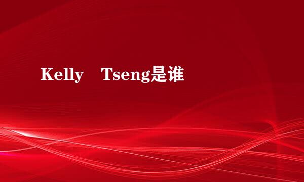 Kelly Tseng是谁