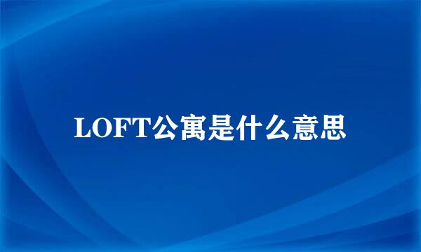 LOFT公寓是什么意思