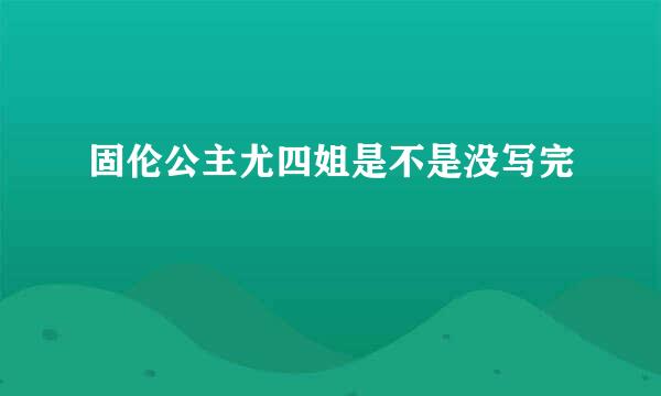 固伦公主尤四姐是不是没写完