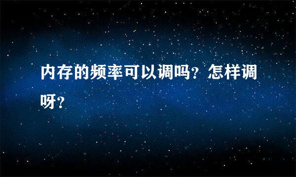 内存的频率可以调吗？怎样调呀？