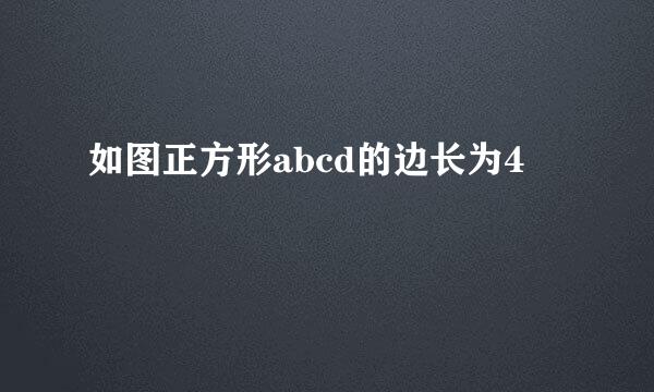 如图正方形abcd的边长为4