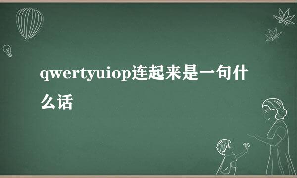 qwertyuiop连起来是一句什么话