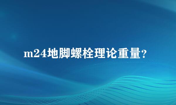 m24地脚螺栓理论重量？