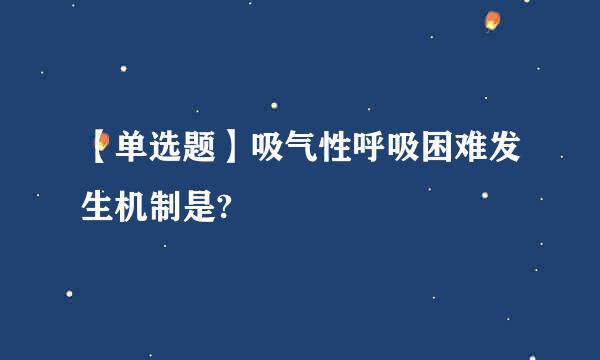 【单选题】吸气性呼吸困难发生机制是?