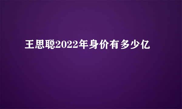 王思聪2022年身价有多少亿