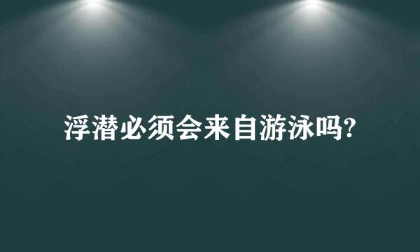 浮潜必须会来自游泳吗?