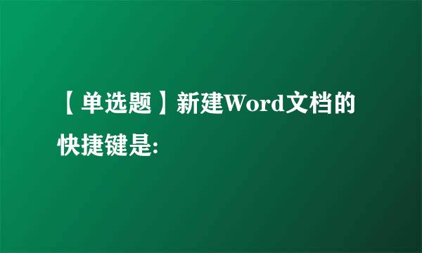 【单选题】新建Word文档的快捷键是: