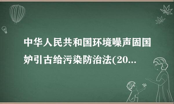 中华人民共和国环境噪声固国妒引古给污染防治法(2018修正)