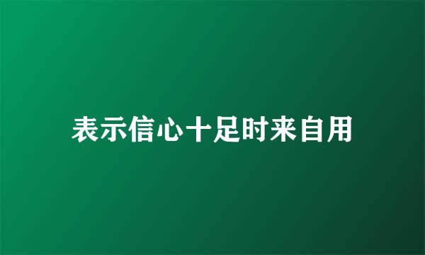 表示信心十足时来自用