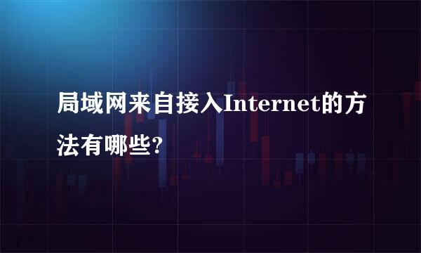 局域网来自接入Internet的方法有哪些?