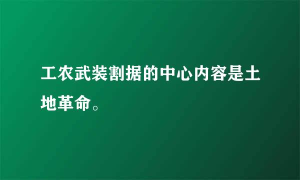 工农武装割据的中心内容是土地革命。