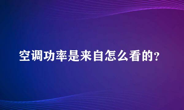 空调功率是来自怎么看的？