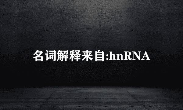 名词解释来自:hnRNA