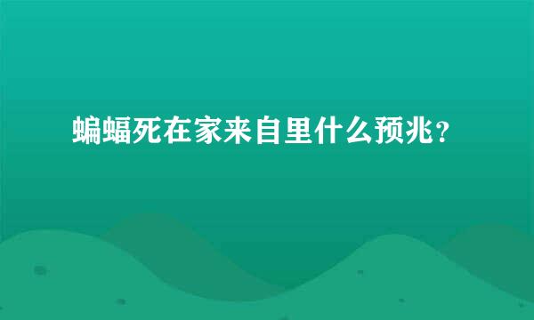 蝙蝠死在家来自里什么预兆？