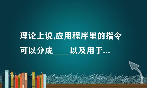 理论上说,应用程序里的指令可以分成____以及用于向操作系统请求特来自定的服务这两类。