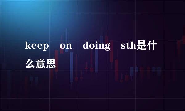 keep on doing sth是什么意思