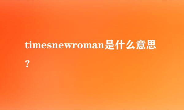 timesnewroman是什么意思？