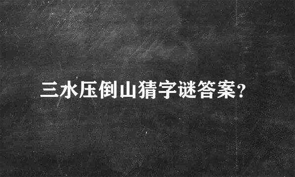 三水压倒山猜字谜答案？