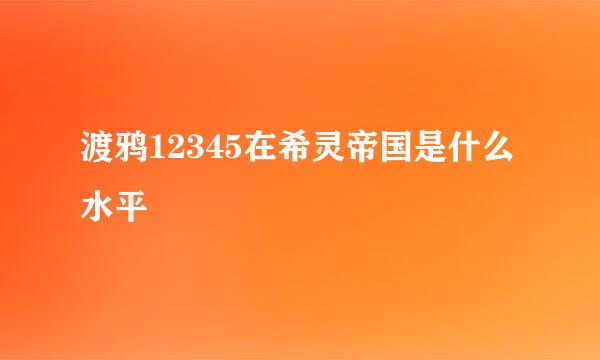 渡鸦12345在希灵帝国是什么水平