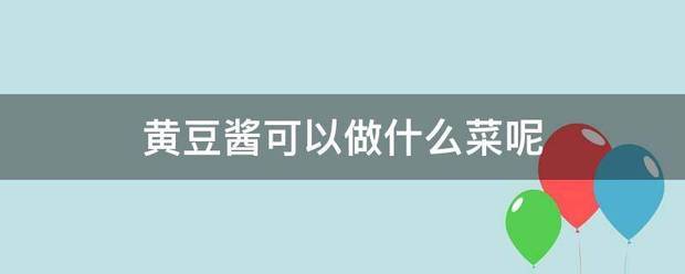 黄豆酱可以少离全常做什么菜呢