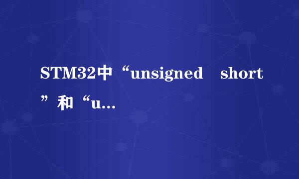 STM32中“unsigned short”和“unsigned i易识抓乙读田爱举鸡笔nt”的区别是什么？