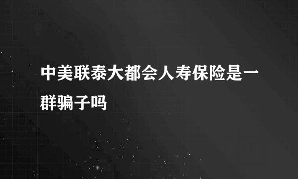 中美联泰大都会人寿保险是一群骗子吗