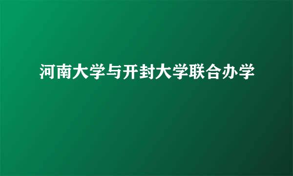 河南大学与开封大学联合办学