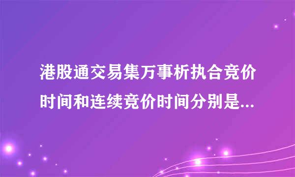 港股通交易集万事析执合竞价时间和连续竞价时间分别是怎样规定的？