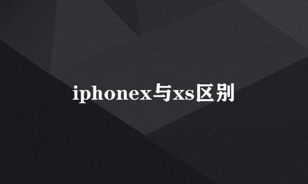 iphonex与xs区别