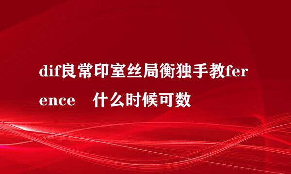 dif良常印室丝局衡独手教ference 什么时候可数