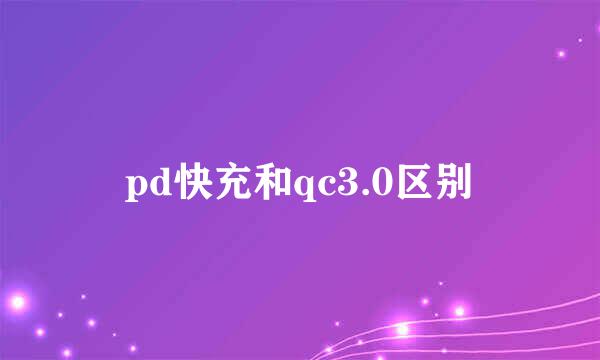 pd快充和qc3.0区别