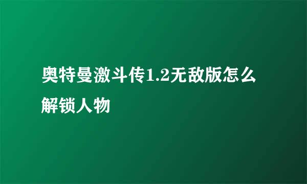 奥特曼激斗传1.2无敌版怎么解锁人物