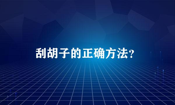 刮胡子的正确方法？