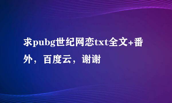 求pubg世纪网恋txt全文+番外，百度云，谢谢