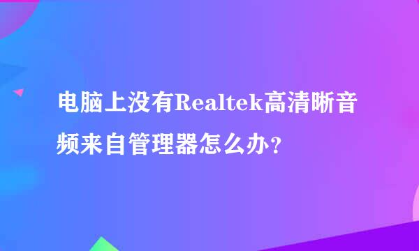 电脑上没有Realtek高清晰音频来自管理器怎么办？