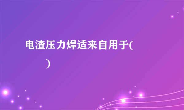 电渣压力焊适来自用于(    )