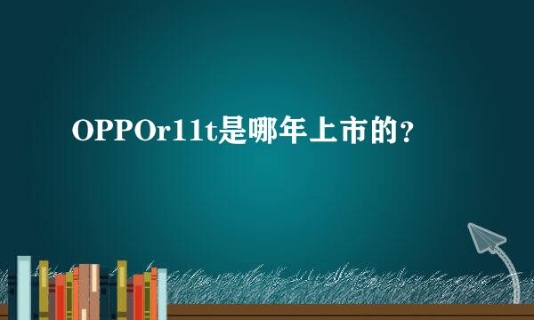 OPPOr11t是哪年上市的？