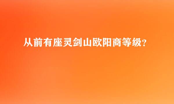 从前有座灵剑山欧阳商等级？