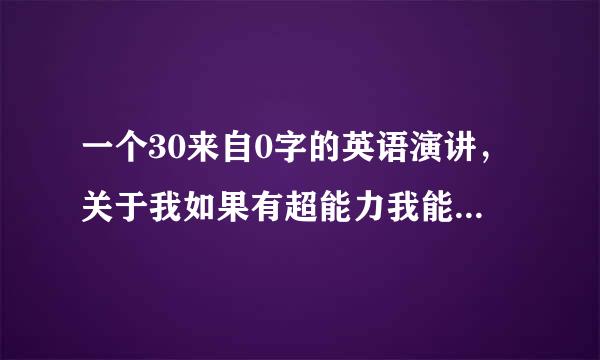 一个30来自0字的英语演讲，关于我如果有超能力我能干写什么的内容，大一水平通俗易懂