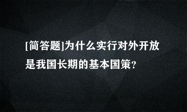 [简答题]为什么实行对外开放是我国长期的基本国策？